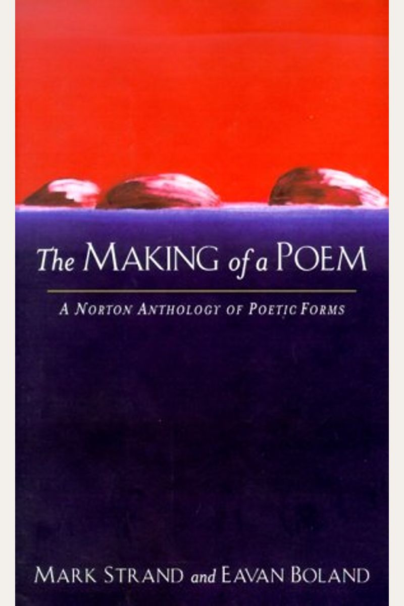 The Making Of A Poem: A Norton Anthology Of Poetic Forms