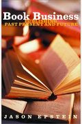Book Business: Publishing, Past, Present, And Future