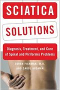 Sciatica Solutions: Diagnosis, Treatment, And Cure Of Spinal And Piriformis Problems