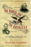The Radical And The Republican: Frederick Douglass, Abraham Lincoln, And The Triumph Of Antislavery Politics
