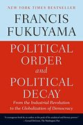 Political Order And Political Decay: From The Industrial Revolution To The Globalization Of Democracy