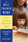 The Well-Trained Mind: A Guide To Classical Education At Home