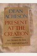 Present At The Creation: My Years In The State Department