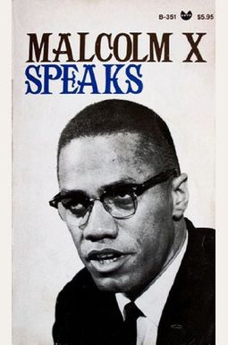 Malcolm X Speaks: Selected Speeches And Statements Malcolm X Speaks: Selected Speeches And Statements
