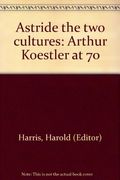 Astride The Two Cultures: Arthur Koestler At 70