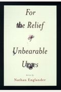 For The Relief Of Unbearable Urges: Stories