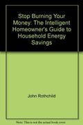 Stop Burning Your Money: The Intelligent Homeowner's Guide To Household Energy Savings