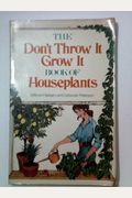 The Don't Throw It, Grow It Book Of Houseplants