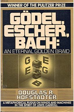 Godel, Escher, Bach: An Eternal Golden Braid Godel, Escher, Bach: An Eternal Golden Braid
