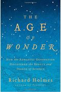The Age Of Wonder: How The Romantic Generation Discovered The Beauty And Terror Of Science
