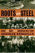 Roots Of Steel: Boom And Bust In An American Mill Town