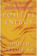 Positive Energy: 10 Extraordinary Prescriptions For Transforming Fatigue, Stress, And Fear Into Vibrance, Strength, And Love