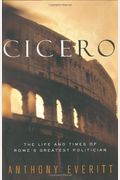 Cicero: The Life And Times Of Rome's Greatest Politician