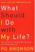 What Should I Do With My Life?: The True Story Of People Who Answered The Ultimate Question