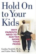 Hold On To Your Kids: Why Parents Need To Matter More Than Peers