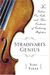 Stradivari's Genius: Five Violins, One Cello, And Three Centuries Of Enduring Perfection
