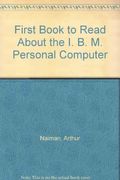 First Book to Read About the I. B. M. Personal Computer