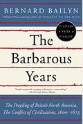 The Barbarous Years: The Peopling Of British North America: The Conflict Of Civilizations, 1600-1675