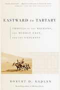 Eastward To Tartary: Travels In The Balkans, The Middle East, And The Caucasus