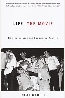 Life: The Movie: How Entertainment Conquered Reality Life: The Movie: How Entertainment Conquered Reality