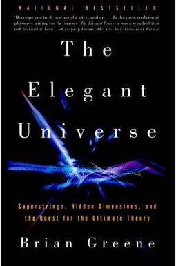 The Elegant Universe: Superstrings, Hidden Dimensions, and the Quest for the Ultimate Theory The Elegant Universe: Superstrings, Hidden Dimensions, and the Quest for the Ultimate Theory