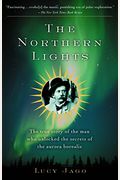 The Northern Lights: The True Story of the Man Who Unlocked the Secrets of the Aurora Borealis
