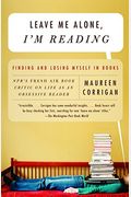 Leave Me Alone, I'm Reading: Finding And Losing Myself In Books
