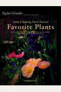 Taylor's Guide To Growing North America's Favorite Plants: Proven Perennials, Annuals, Flowering Trees, Shrubs, & Vines For Every Garden