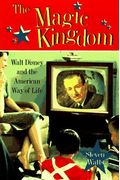 The Magic Kingdom: Walt Disney And The American Way Of Life