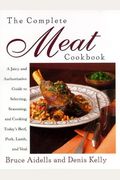 The Complete Meat Cookbook: A Juicy And Authoritative Guide To Selecting, Seasoning, And Cooking Today's Beef, Pork, Lamb, And Veal