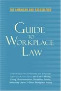 American Bar Association Guide To Workplace Law, 2nd Edition: Everything Every Employer And Employee Needs To Know About The Law & Hiring, Firing, ... Maternity Leave, & Other Workplace Issues