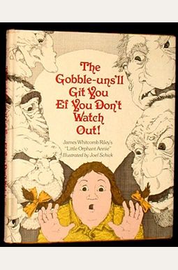 The Gobble-Uns 'Ll Git You Ef You Don't Watch Out! -: James Whitcomb Riley's Little Orphant Annie The Gobble-Uns 'Ll Git You Ef You Don't Watch Out! -: James Whitcomb Riley's Little Orphant Annie
