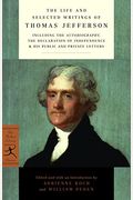 The Life And Selected Writings Of Thomas Jefferson: Including The Autobiography, The Declaration Of Independence & His Public And Private Letters