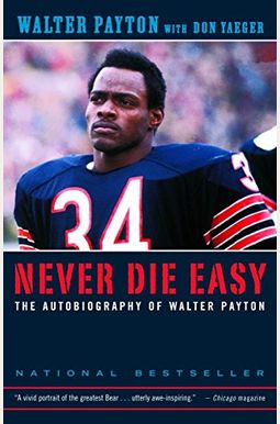 Never Die Easy: The Autobiography Of Walter Payton Never Die Easy: The Autobiography Of Walter Payton