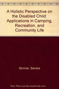 A Holistic Perspective on the Disabled Child: Applications in Camping, Recreation, and Community Life
