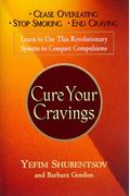 Cure Your Cravings: Learn To Use This Revolutionary System To Conquer Compulsions