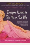 Everyone Wants To Be Me Or Do Me: Tom And Lorenzo's Fabulous And Opinionated Guide To Celebrity Life And Style