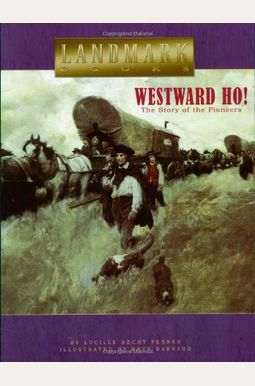 Westward Ho!: The Story Of The Pioneers Westward Ho!: The Story Of The Pioneers