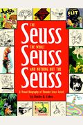 The Seuss, The Whole Seuss And Nothing But The Seuss: A Visual Biography Of Theodor Seuss Geisel