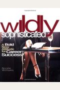 Wildly Sophisticated: A Bold New Attitude For Career Success