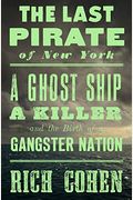 The Last Pirate Of New York: A Ghost Ship, A Killer, And The Birth Of A Gangster Nation