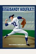 You Never Heard Of Sandy Koufax?!