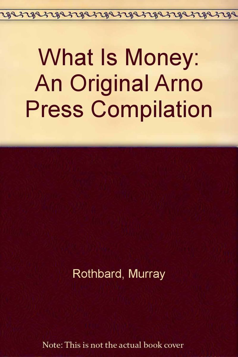 What Is Money: An Original Arno Press Compilation (The Right wing individualist tradition in America)