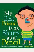 My Best Friend Is As Sharp As A Pencil: And Other Funny Classroom Portraits