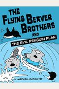 The Flying Beaver Brothers And The Evil Penguin Plan: The Flying Beaver Brothers And The Evil Penguin Plan