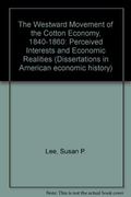 The Westward Movement of the Cotton Economy, 1840-1860: Perceived Interests and Economic Realities (Dissertations in American economic history)