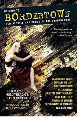 Welcome To Bordertown: New Stories And Poems Of The Borderlands Welcome To Bordertown: New Stories And Poems Of The Borderlands