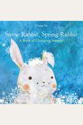 Snow Rabbit, Spring Rabbit: A Book Of Changing Seasons
