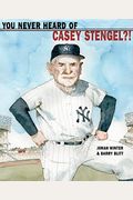 You Never Heard Of Casey Stengel?!