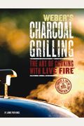 Weber's Charcoal Grilling: The Art Of Cooking With Live Fire